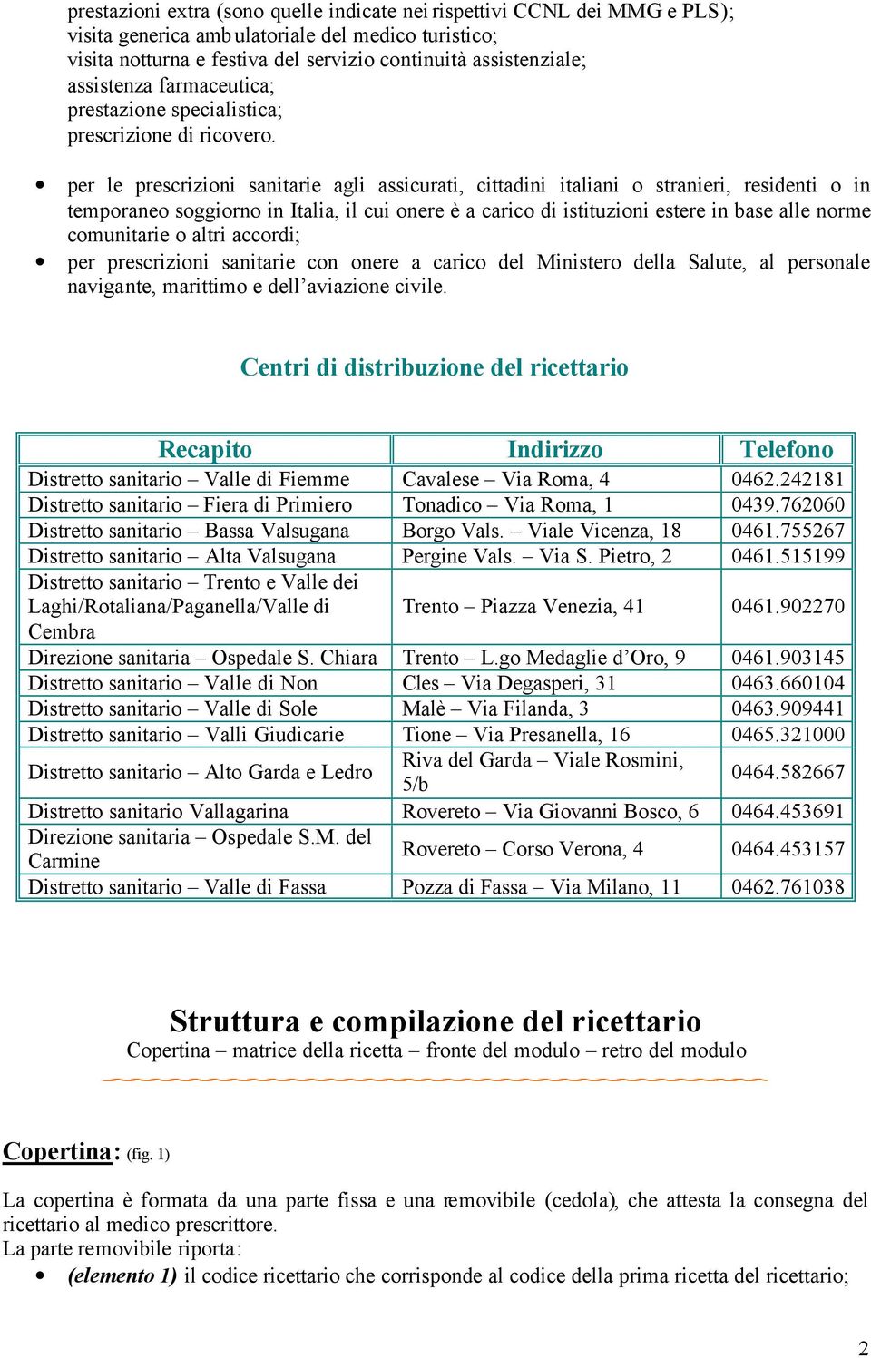 per le prescrizioni sanitarie agli assicurati, cittadini italiani o stranieri, residenti o in temporaneo soggiorno in Italia, il cui onere è a carico di istituzioni estere in base alle norme