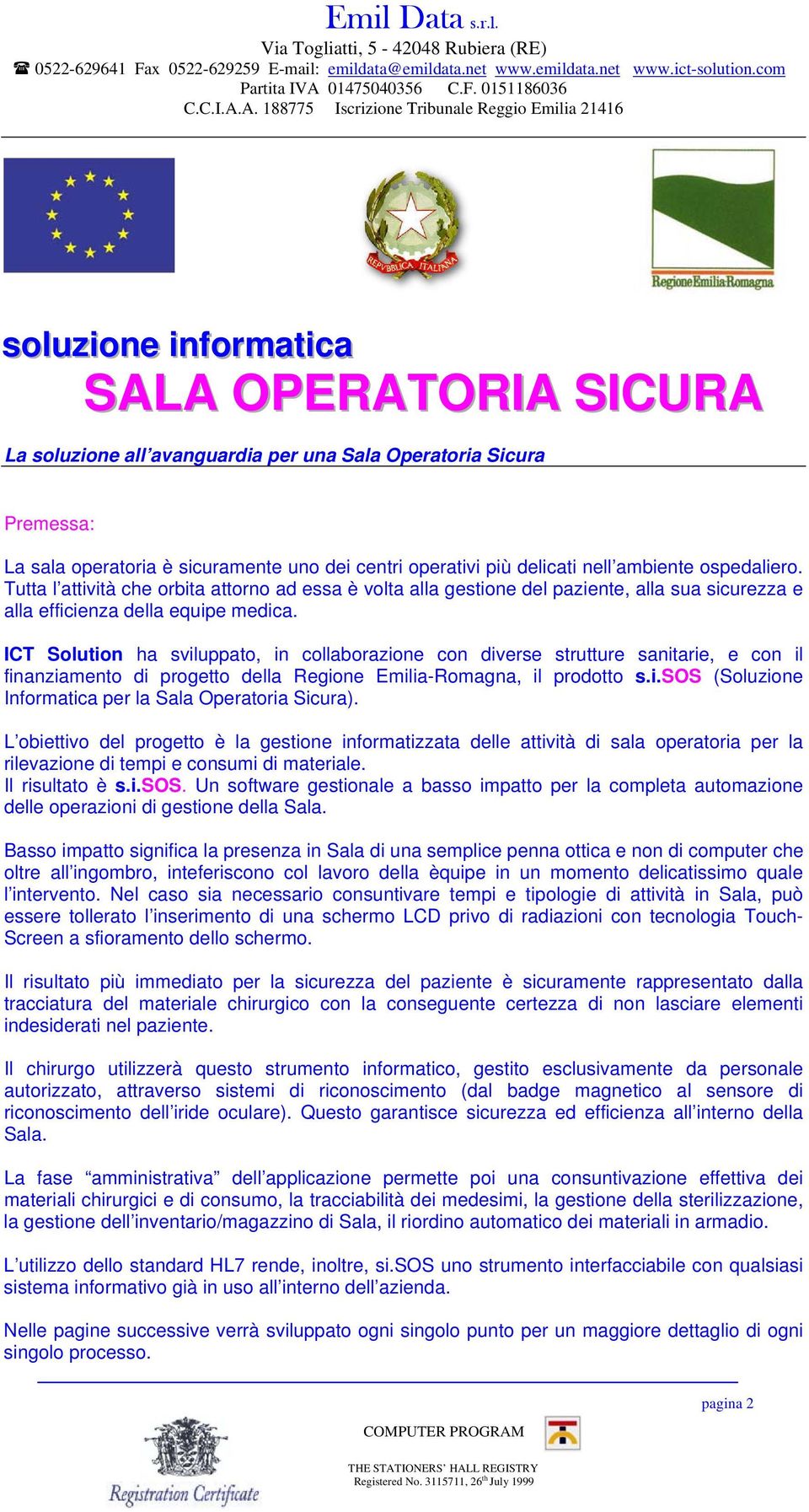 ICT Solution ha sviluppato, in collaborazione con diverse strutture sanitarie, e con il finanziamento di progetto della Regione Emilia-Romagna, il prodotto s.i.sos (Soluzione Informatica per la Sala Operatoria Sicura).