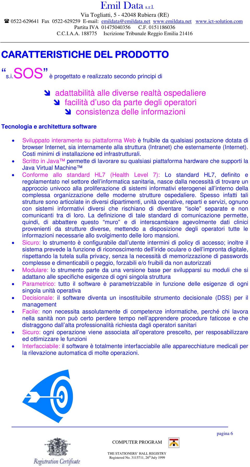 software Sviluppato interamente su piattaforma Web è fruibile da qualsiasi postazione dotata di browser Internet, sia internamente alla struttura (Intranet) che esternamente (Internet).