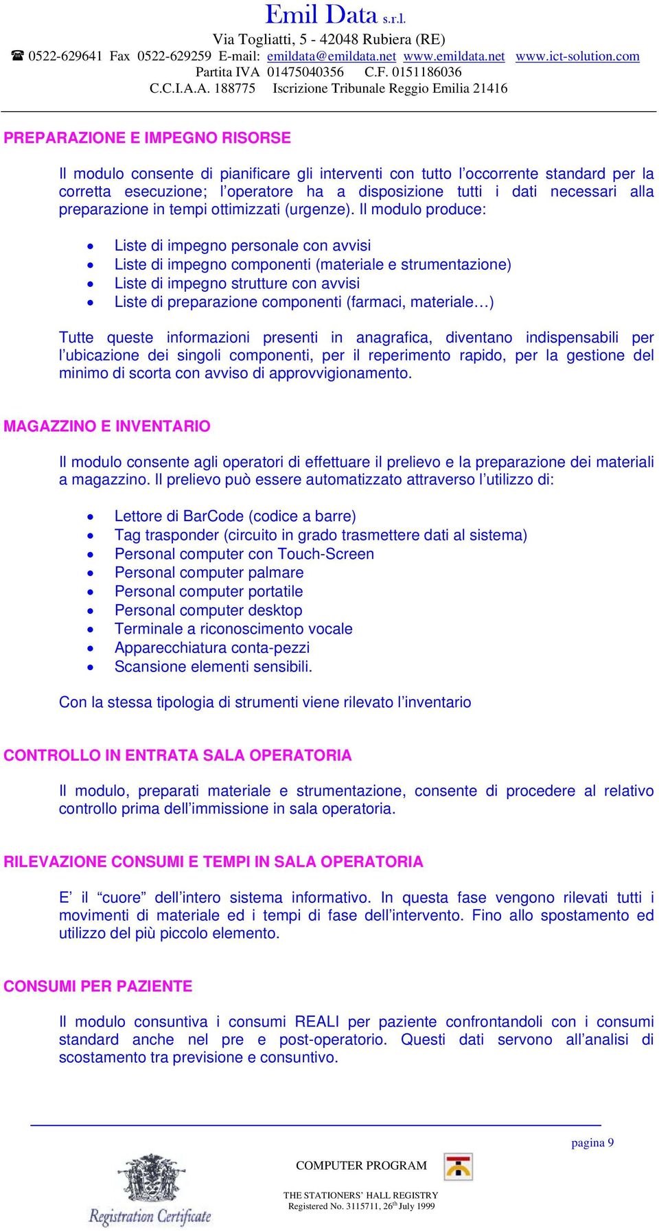 Il modulo produce: Liste di impegno personale con avvisi Liste di impegno componenti (materiale e strumentazione) Liste di impegno strutture con avvisi Liste di preparazione componenti (farmaci,