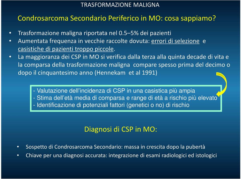 La maggioranza dei CSP in MO si verifica dalla terza alla quinta decade di vita e la comparsa della trasformazione maligna compare spesso prima del decimo o dopo il cinquantesimo anno (Hennekam et al