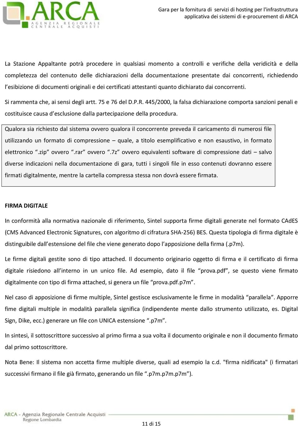 445/2000, la falsa dichiarazione comporta sanzioni penali e costituisce causa d esclusione dalla partecipazione della procedura.