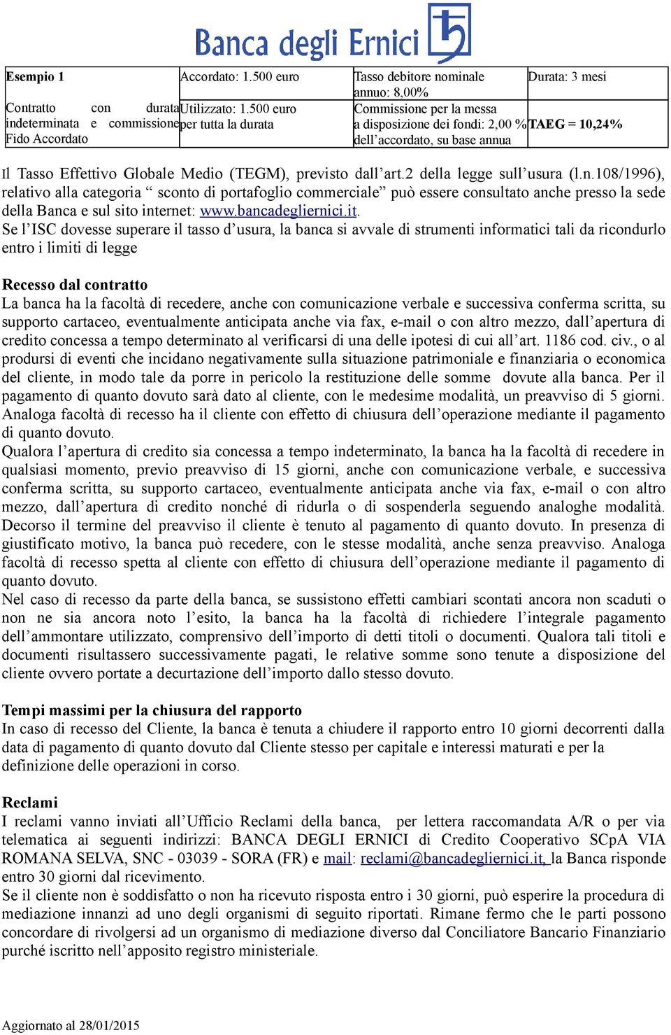 accordato, su base annua Il Tasso Effettivo Globale Medio (TEGM), previsto dall art.2 della legge sull usura (l.n.108/1996), relativo alla categoria sconto di portafoglio commerciale può essere consultato anche presso la sede della Banca e sul sito internet: www.