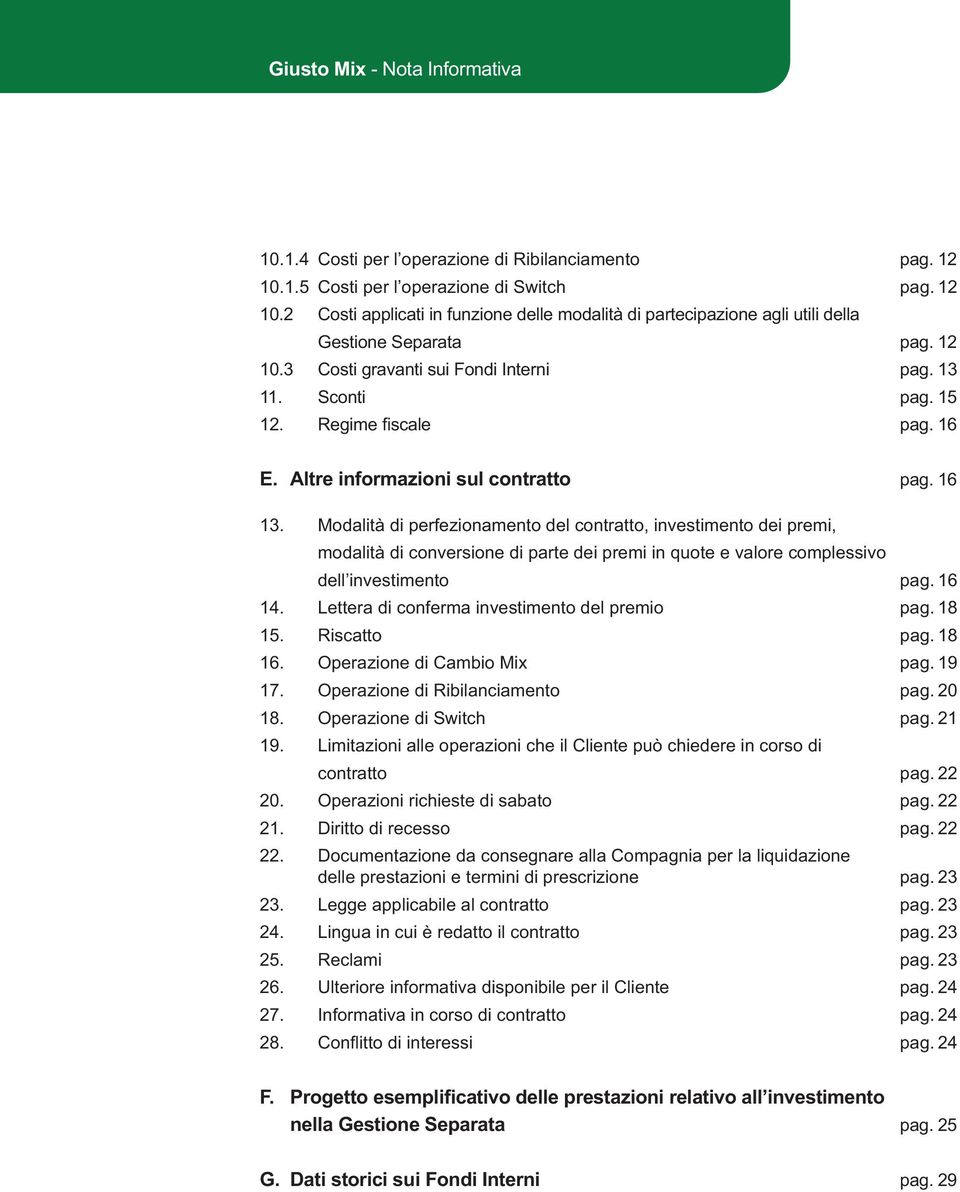 Modalità di perfezionamento del contratto, investimento dei premi, modalità di conversione di parte dei premi in quote e valore complessivo dell investimento pag. 16 14.