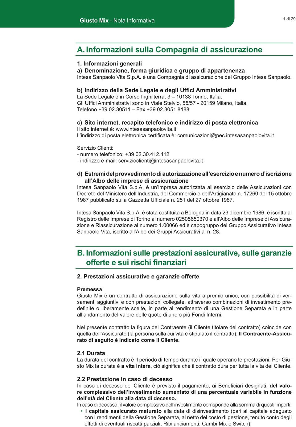 Telefono +39 02.30511 Fax +39 02.3051.8188 c) Sito internet, recapito telefonico e indirizzo di posta elettronica Il sito internet è: www.intesasanpaolovita.