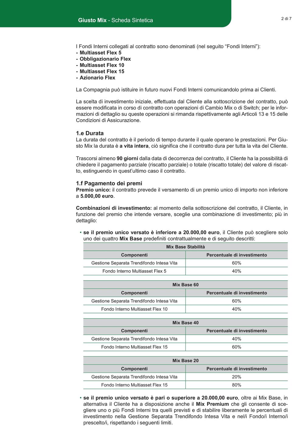 La scelta di investimento iniziale, effettuata dal Cliente alla sottoscrizione del contratto, può essere modi cata in corso di contratto con operazioni di Cambio Mix o di Switch; per le informazioni