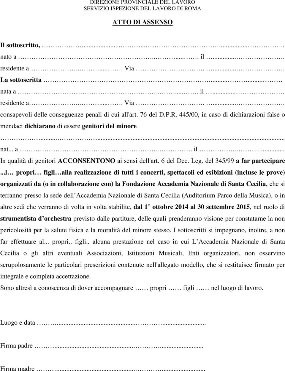 445/00, in caso di dichiarazioni false o mendaci dichiarano di essere genitori del minore...... nat... a... il...... In qualità di genitori ACCONSENTONO ai sensi dell'art. 6 del Dec. Leg.