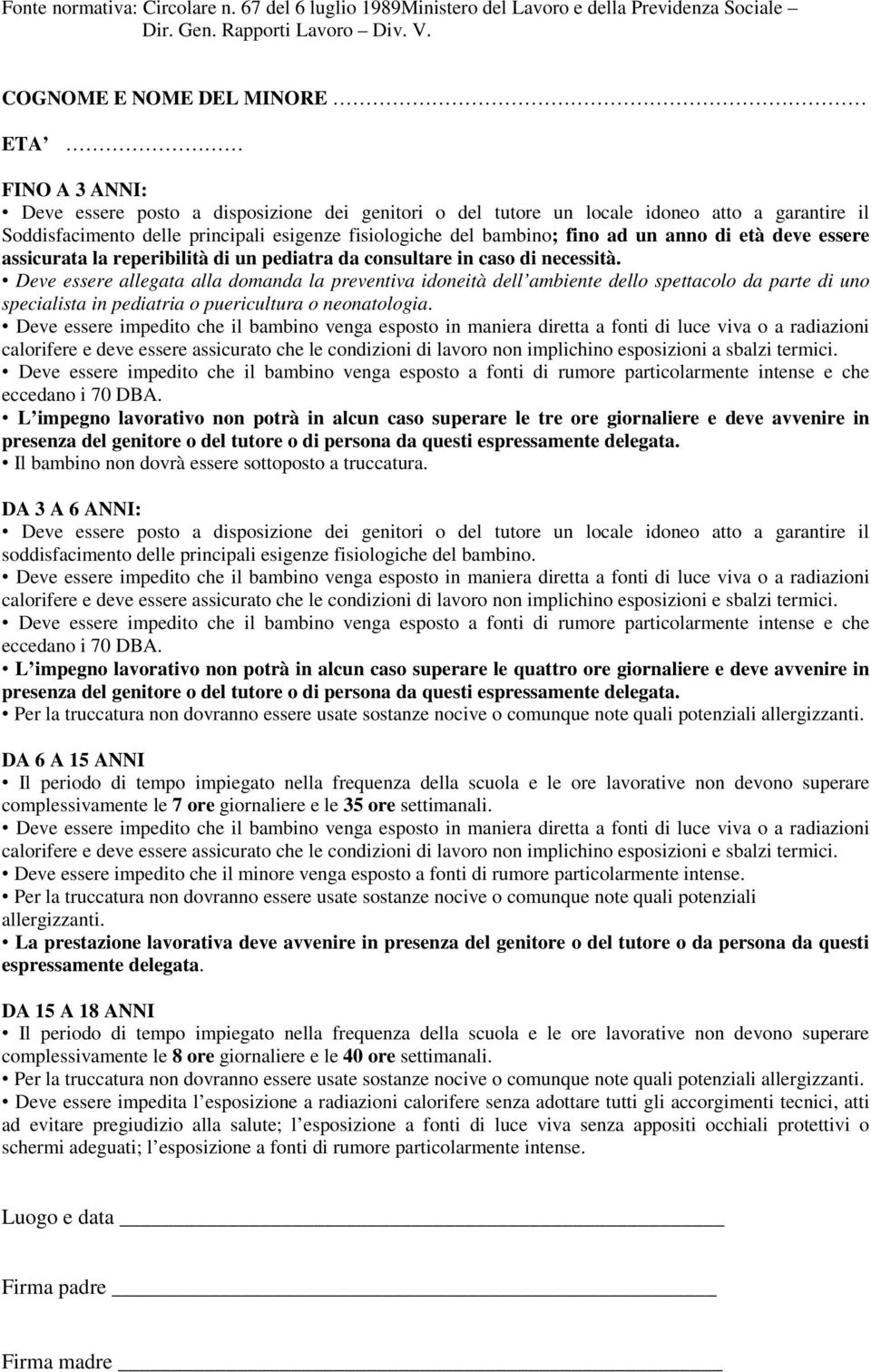 bambino; fino ad un anno di età deve essere assicurata la reperibilità di un pediatra da consultare in caso di necessità.