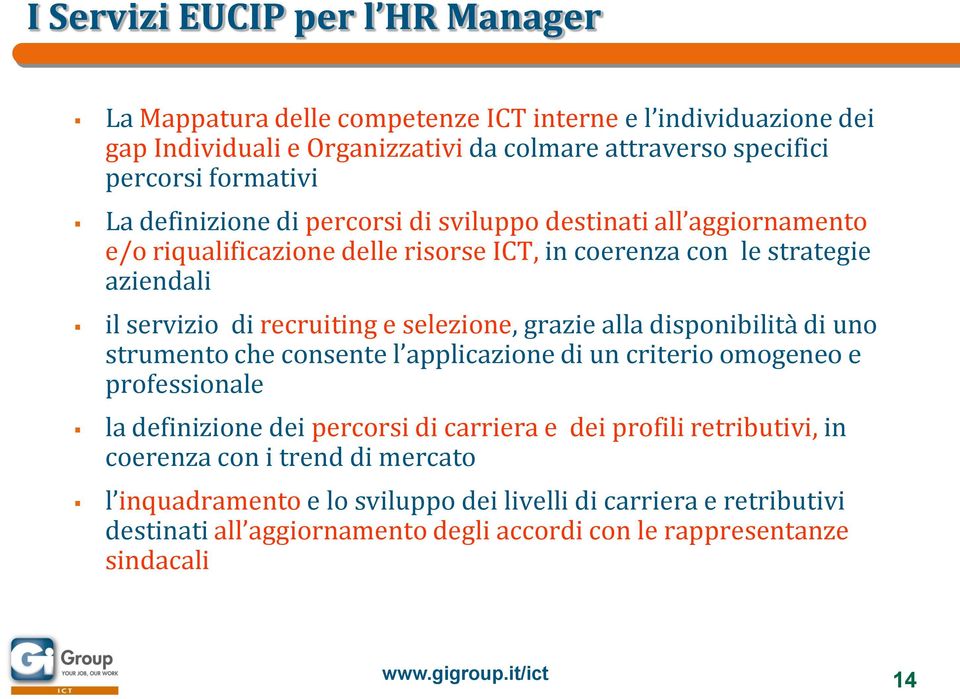 grazie alla disponibilità di uno strumento che consente l applicazione di un criterio omogeneo e professionale la definizione dei percorsi di carriera e dei profili retributivi, in