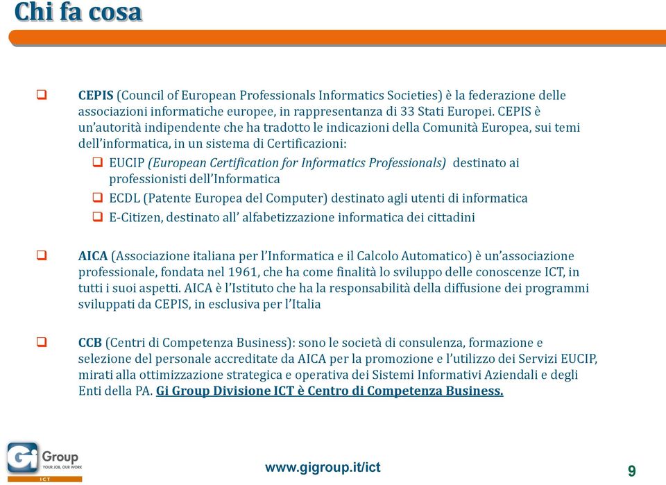 Professionals) destinato ai professionisti dell Informatica ECDL (Patente Europea del Computer) destinato agli utenti di informatica E-Citizen, destinato all alfabetizzazione informatica dei