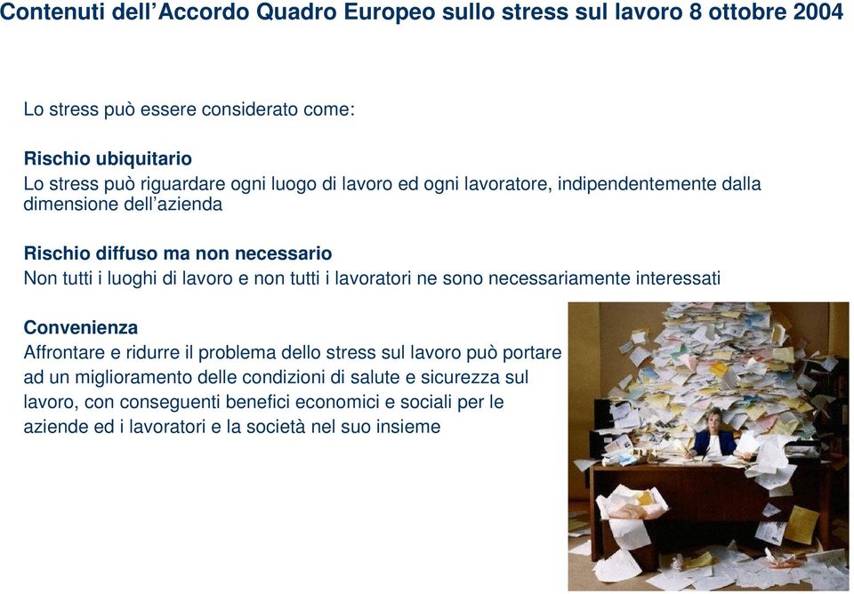 lavoro e non tutti i lavoratori ne sono necessariamente interessati Convenienza Affrontare e ridurre il problema dello stress sul lavoro può portare ad un