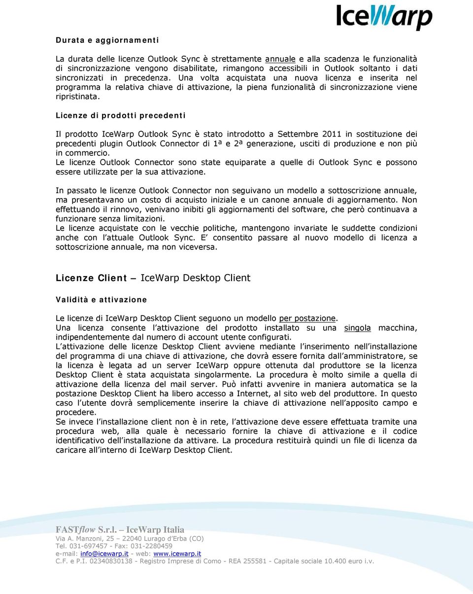 Licenze di prodotti precedenti Il prodotto IceWarp Outlook Sync è stato introdotto a Settembre 2011 in sostituzione dei precedenti plugin Outlook Connector di 1ª e 2ª generazione, usciti di