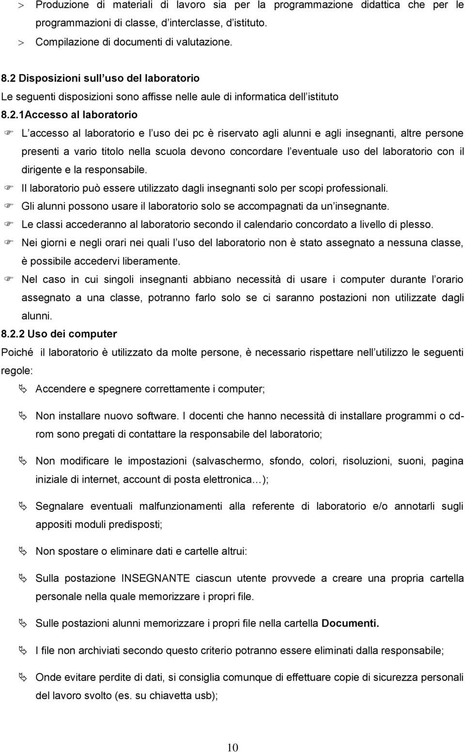 agli alunni e agli insegnanti, altre persone presenti a vario titolo nella scuola devono concordare l eventuale uso del laboratorio con il dirigente e la responsabile.