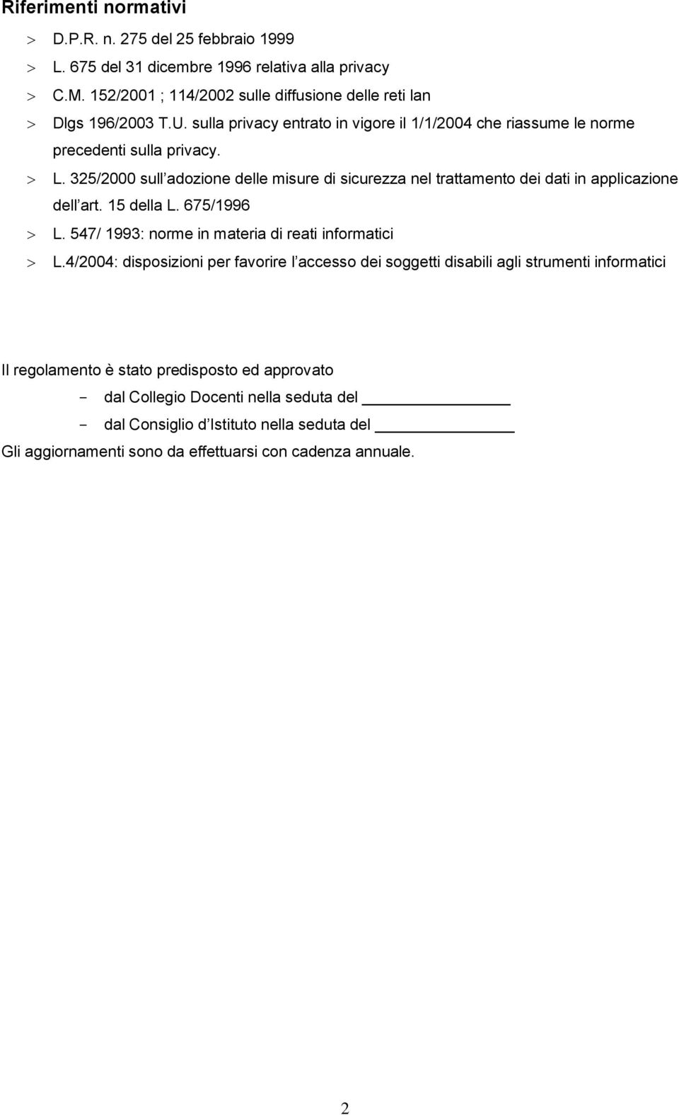 325/2000 sull adozione delle misure di sicurezza nel trattamento dei dati in applicazione dell art. 15 della L. 675/1996 L. 547/ 1993: norme in materia di reati informatici L.