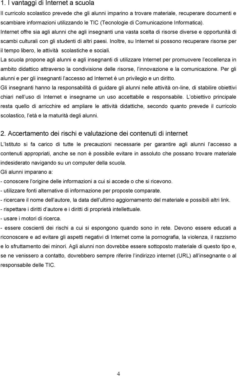 Inoltre, su Internet si possono recuperare risorse per il tempo libero, le attività scolastiche e sociali.