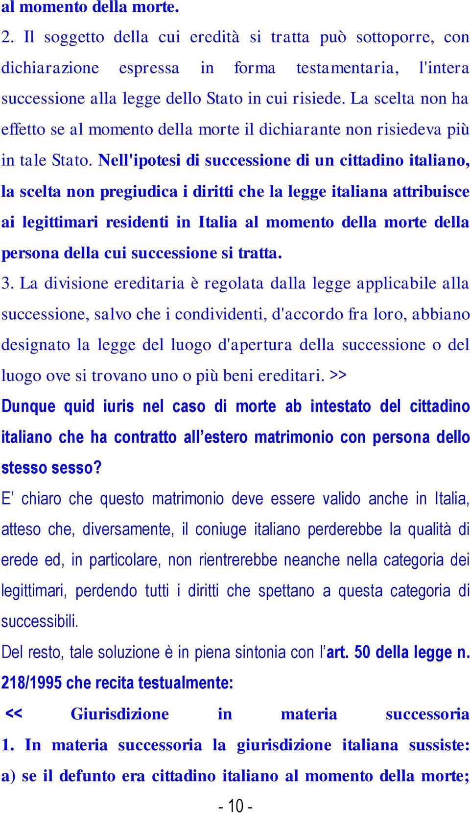 Nell'ipotesi di successione di un cittadino italiano, la scelta non pregiudica i diritti che la legge italiana attribuisce ai legittimari residenti in Italia al momento della morte della persona