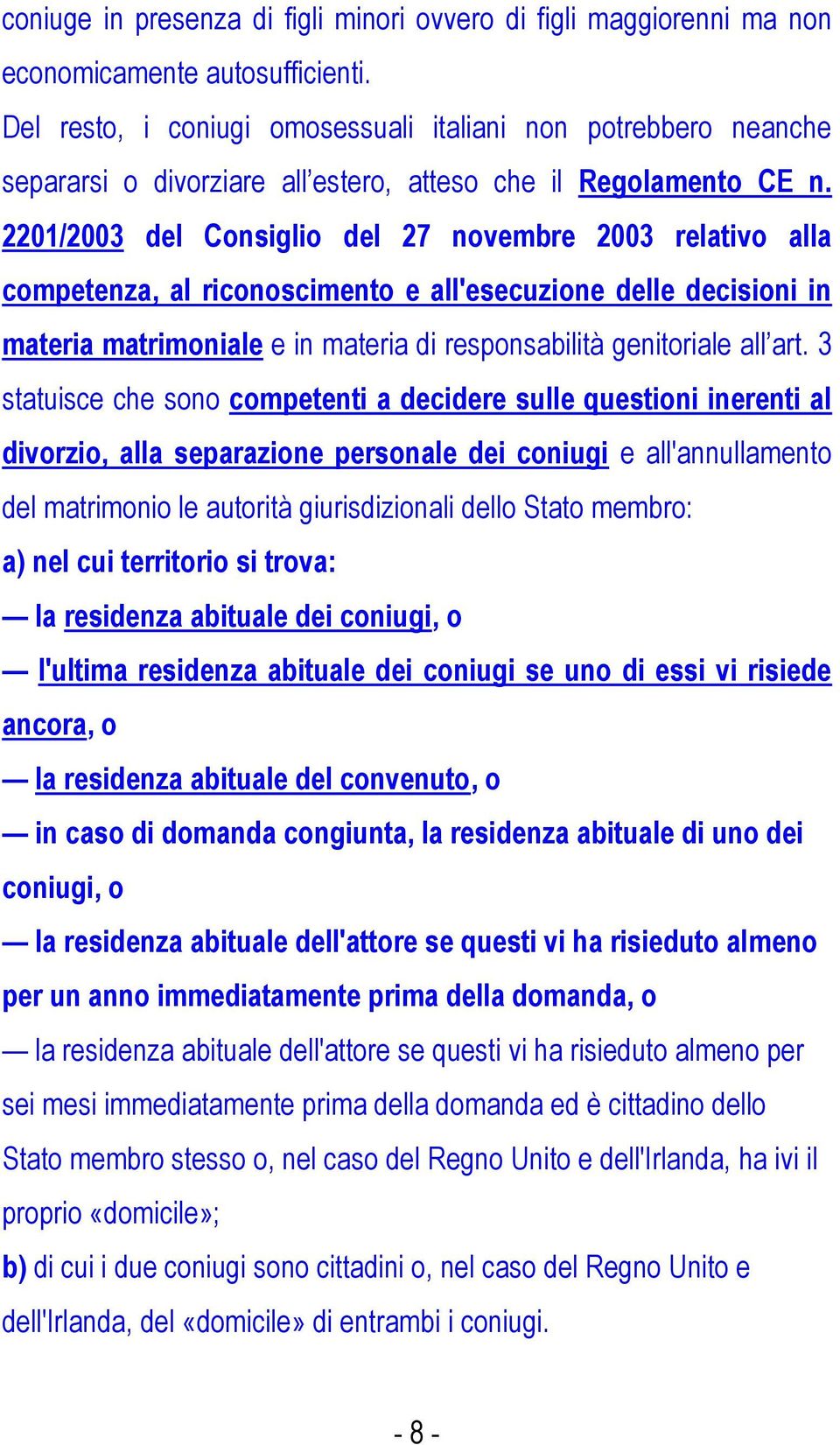 2201/2003 del Consiglio del 27 novembre 2003 relativo alla competenza, al riconoscimento e all'esecuzione delle decisioni in materia matrimoniale e in materia di responsabilità genitoriale all art.