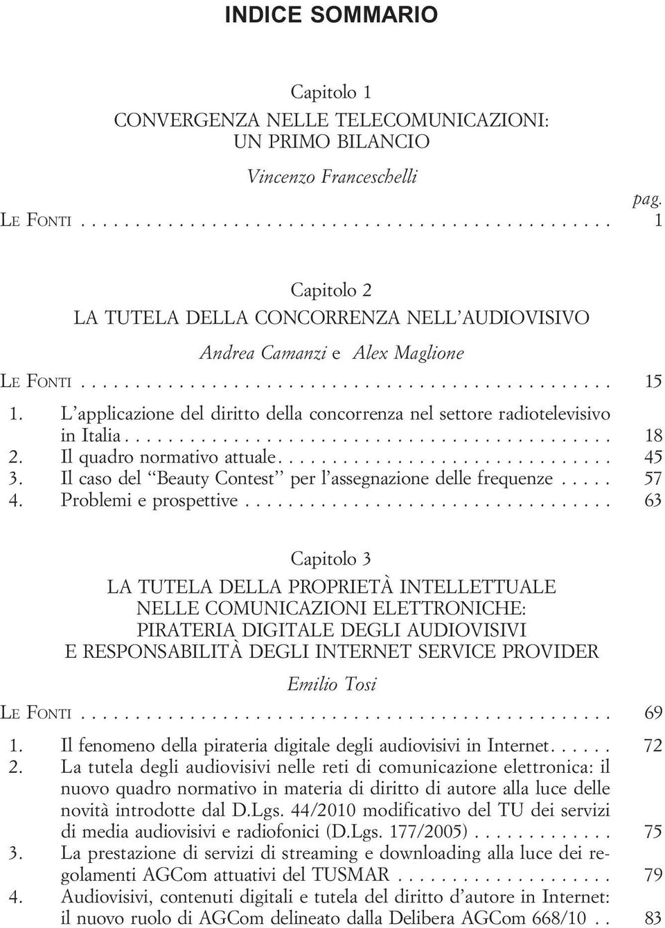 Ilquadronormativoattuale... 45 3. Ilcasodel BeautyContest perl assegnazionedellefrequenze... 57 4. Problemieprospettive.