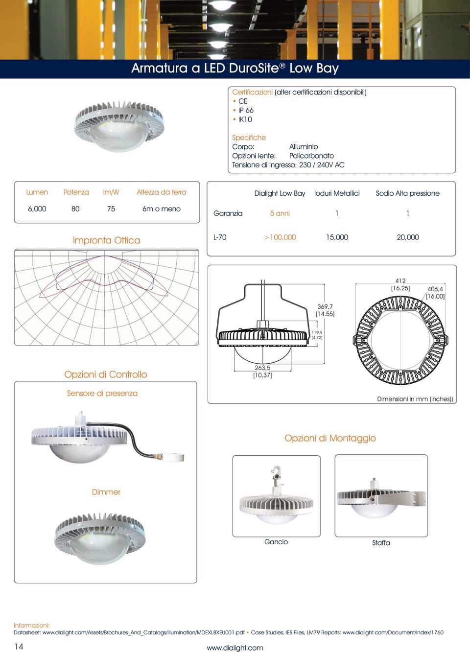 Garanzia 5 anni 1 1 Impronta Ottica L-70 >100,000 15,000 20,000 Opzioni di Controllo Sensore di presenza Dimensioni in mm (inches)) Opzioni di Montaggio