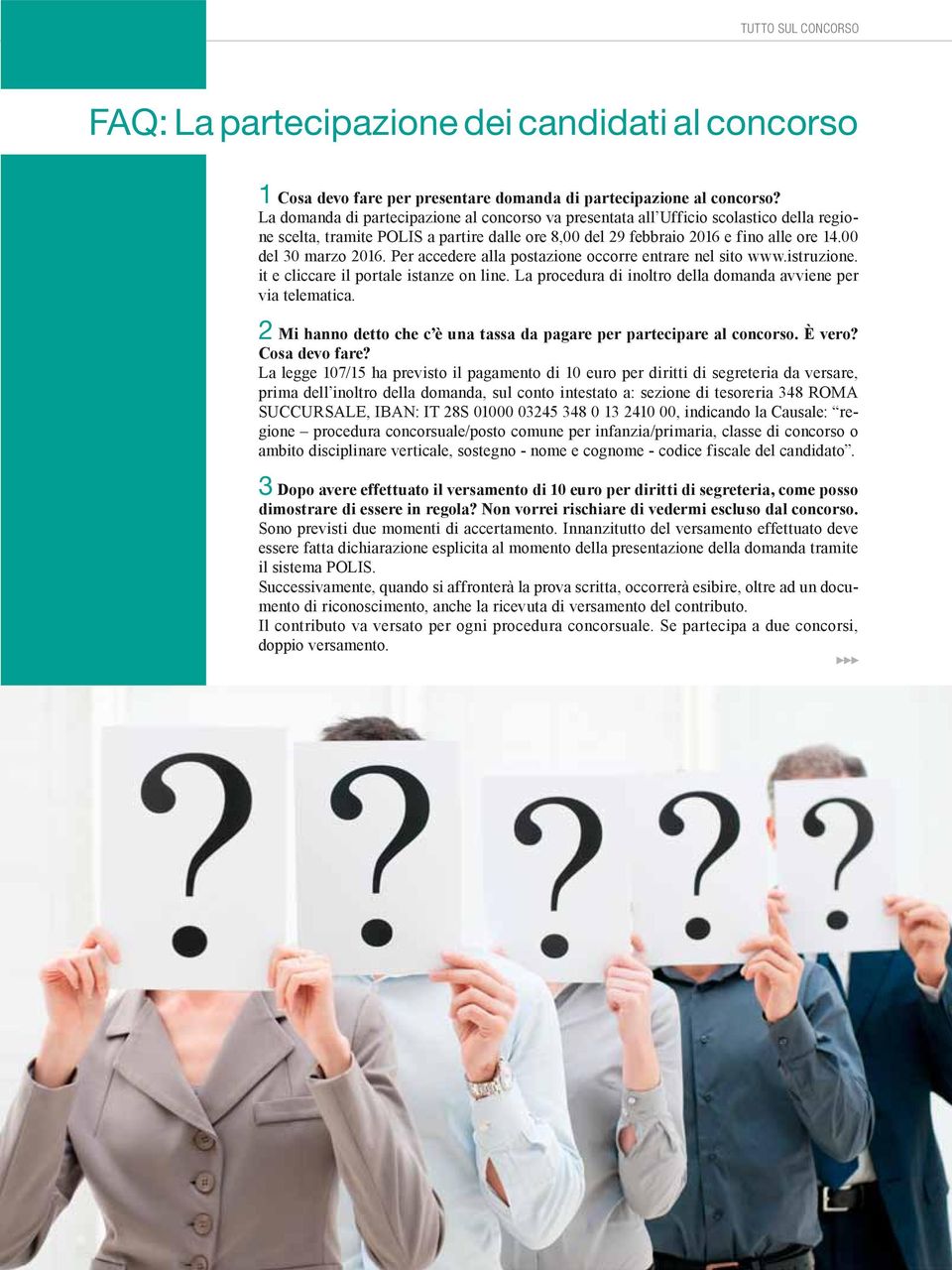 Per accedere alla postazione occorre entrare nel sito www.istruzione. it e cliccare il portale istanze on line. La procedura di inoltro della domanda avviene per via telematica.