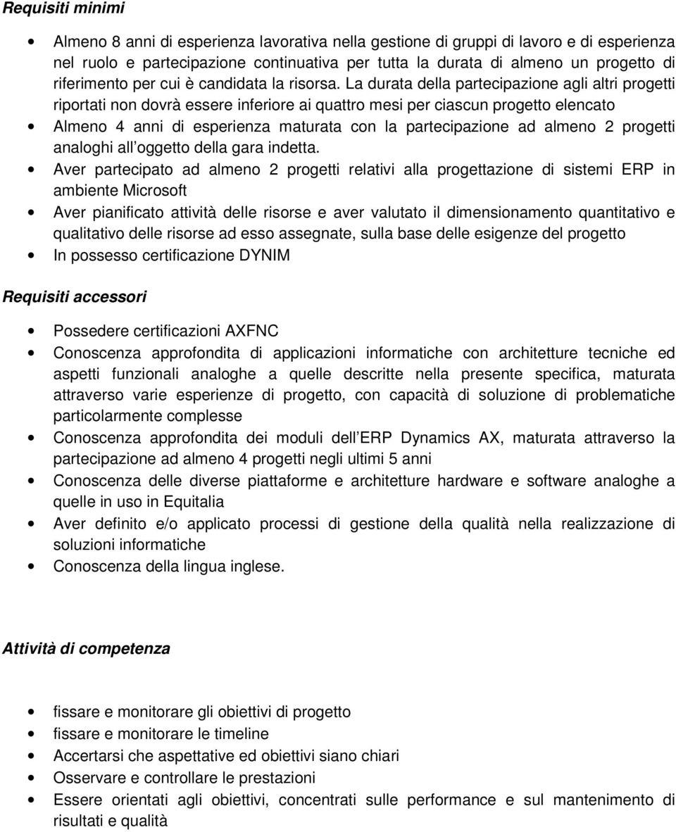 La durata della partecipazione agli altri progetti riportati non dovrà essere inferiore ai quattro mesi per ciascun progetto elencato Almeno 4 anni di esperienza maturata con la partecipazione ad