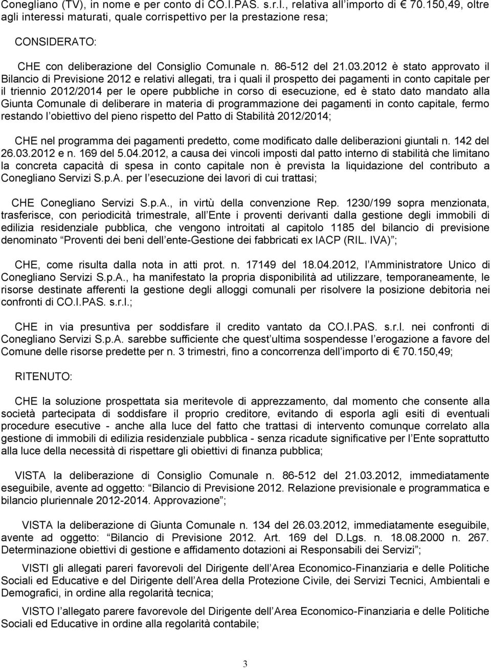 2012 è stato approvato il Bilancio di Previsione 2012 e relativi allegati, tra i quali il prospetto dei pagamenti in conto capitale per il triennio 2012/2014 per le opere pubbliche in corso di