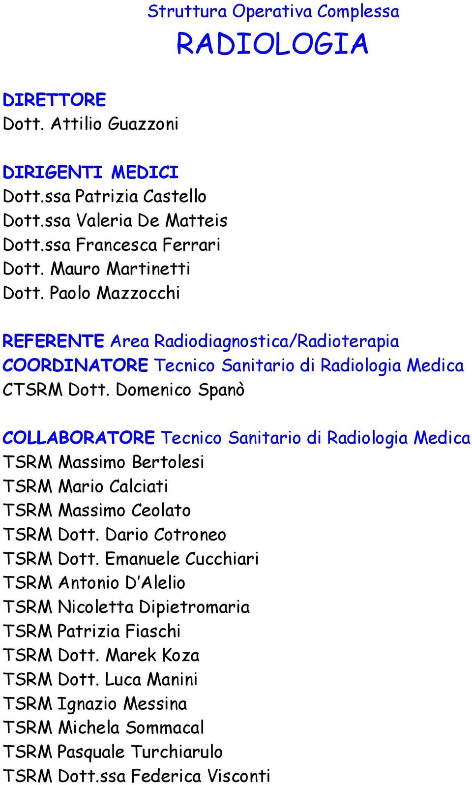 Domenico Spanò COLLABORATORE Tecnico Sanitario di Radiologia Medica TSRM Massimo Bertolesi TSRM Mario Calciati TSRM Massimo Ceolato TSRM Dott. Dario Cotroneo TSRM Dott.