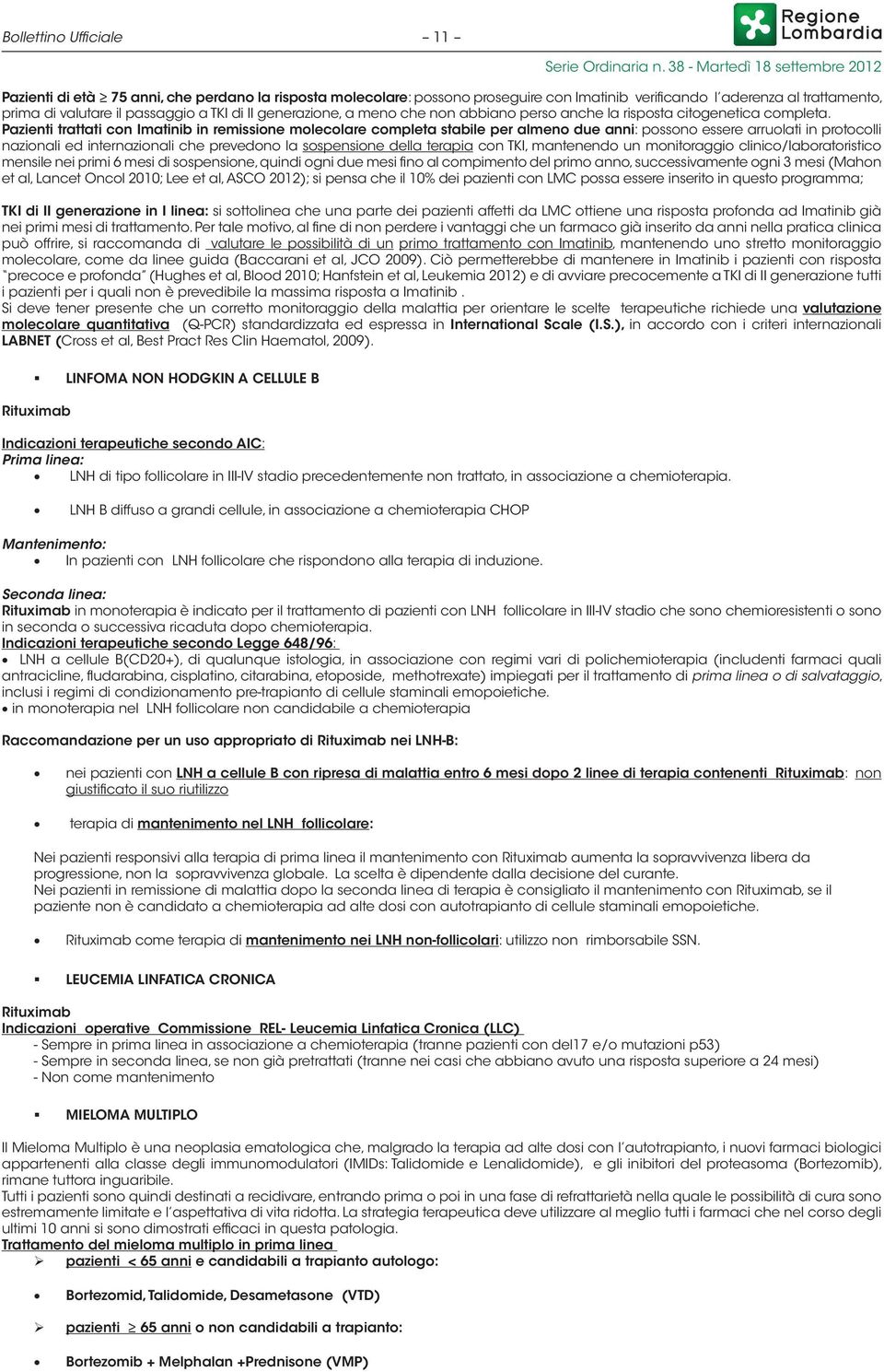 Pazienti trattati con Imatinib in remissione molecolare completa stabile per almeno due anni: possono essere arruolati in protocolli nazionali ed internazionali che prevedono la sospensione della