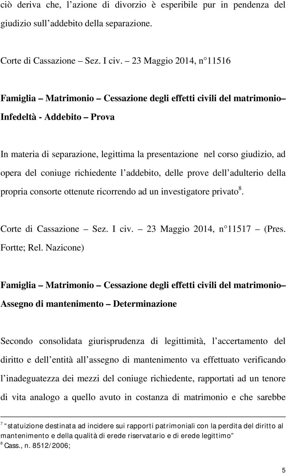 della propria consorte ottenute ricorrendo ad un investigatore privato 8. Corte di Cassazione Sez. I civ. 23 Maggio 2014, n 11517 (Pres. Fortte; Rel.