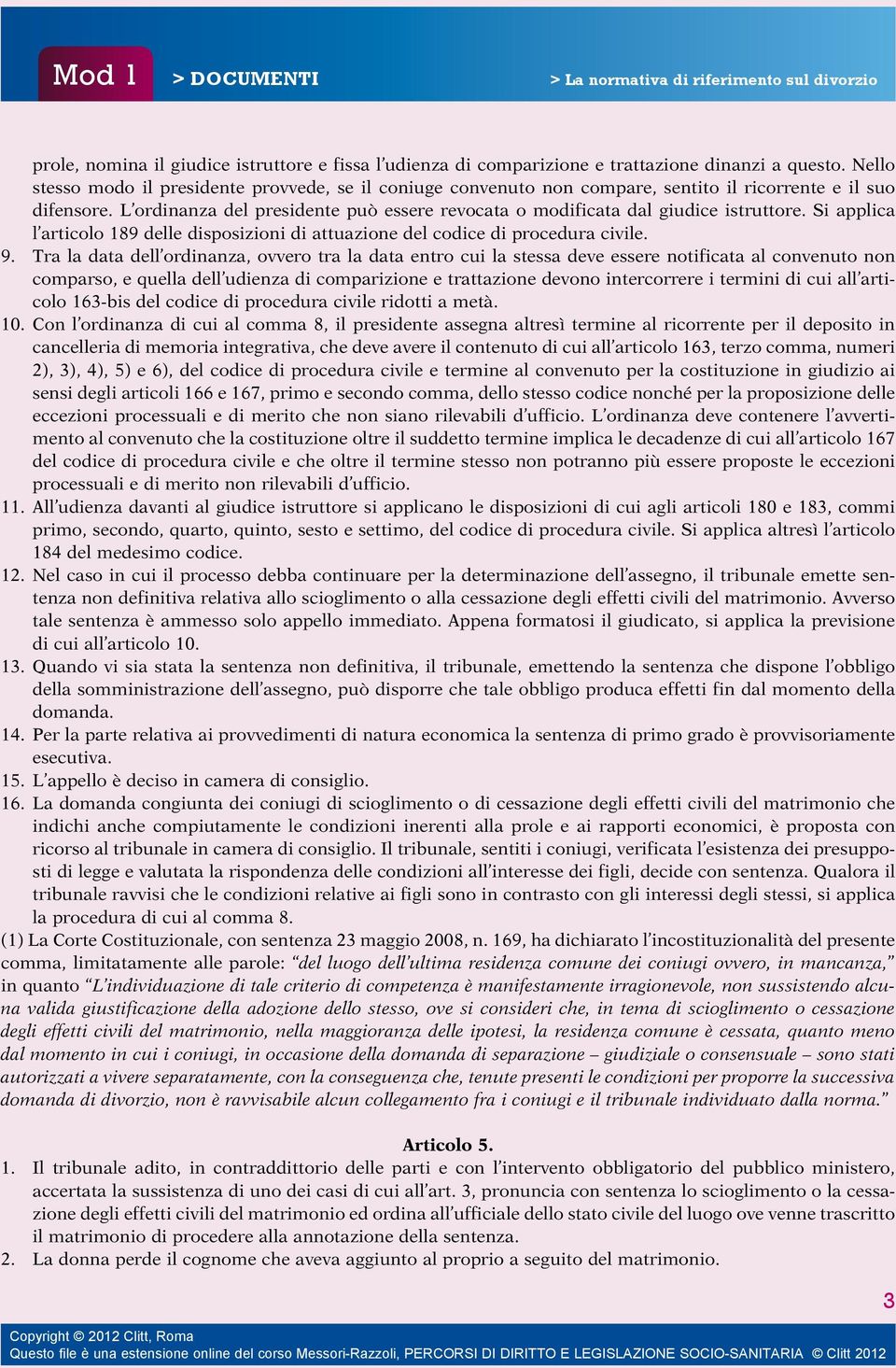 L ordinanza del presidente può essere revocata o modificata dal giudice istruttore. Si applica l articolo 189 delle disposizioni di attuazione del codice di procedura civile. 9.