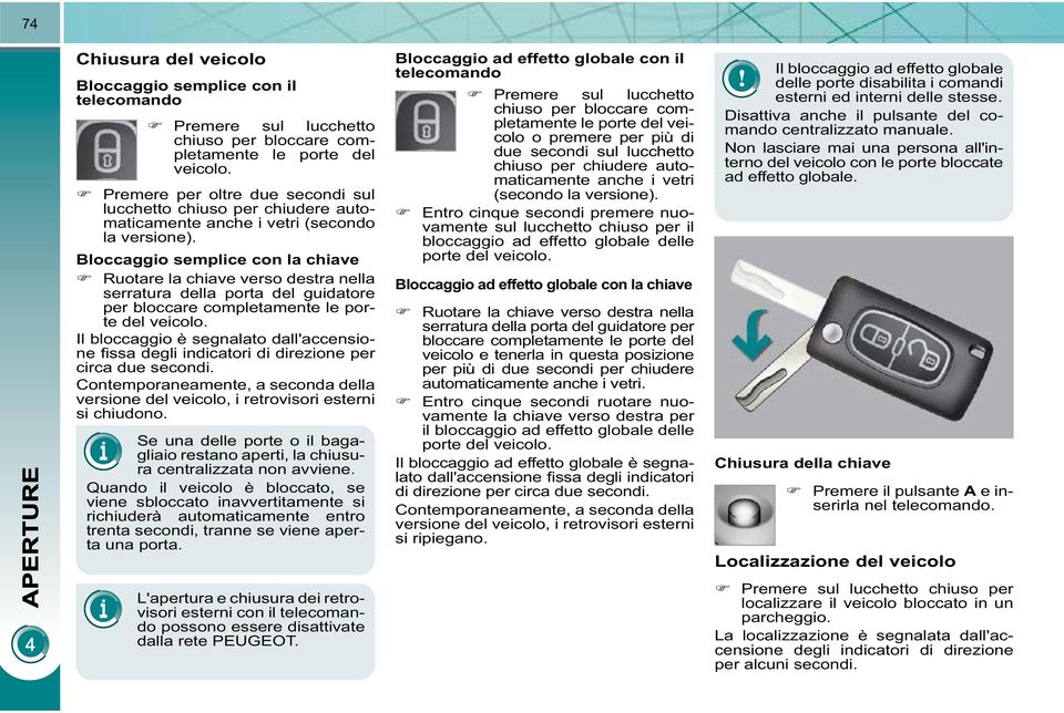 Bloccaggio semplice con la chiave Ruotare la chiave verso destra nella serratura della porta del guidatore per bloccare completamente le porte del veicolo.