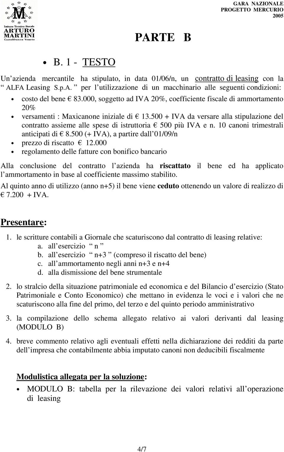 10 canoni trimestrali anticipati 8.500 (+ IVA), a partire dall 01/09/n prezzo riscatto 12.