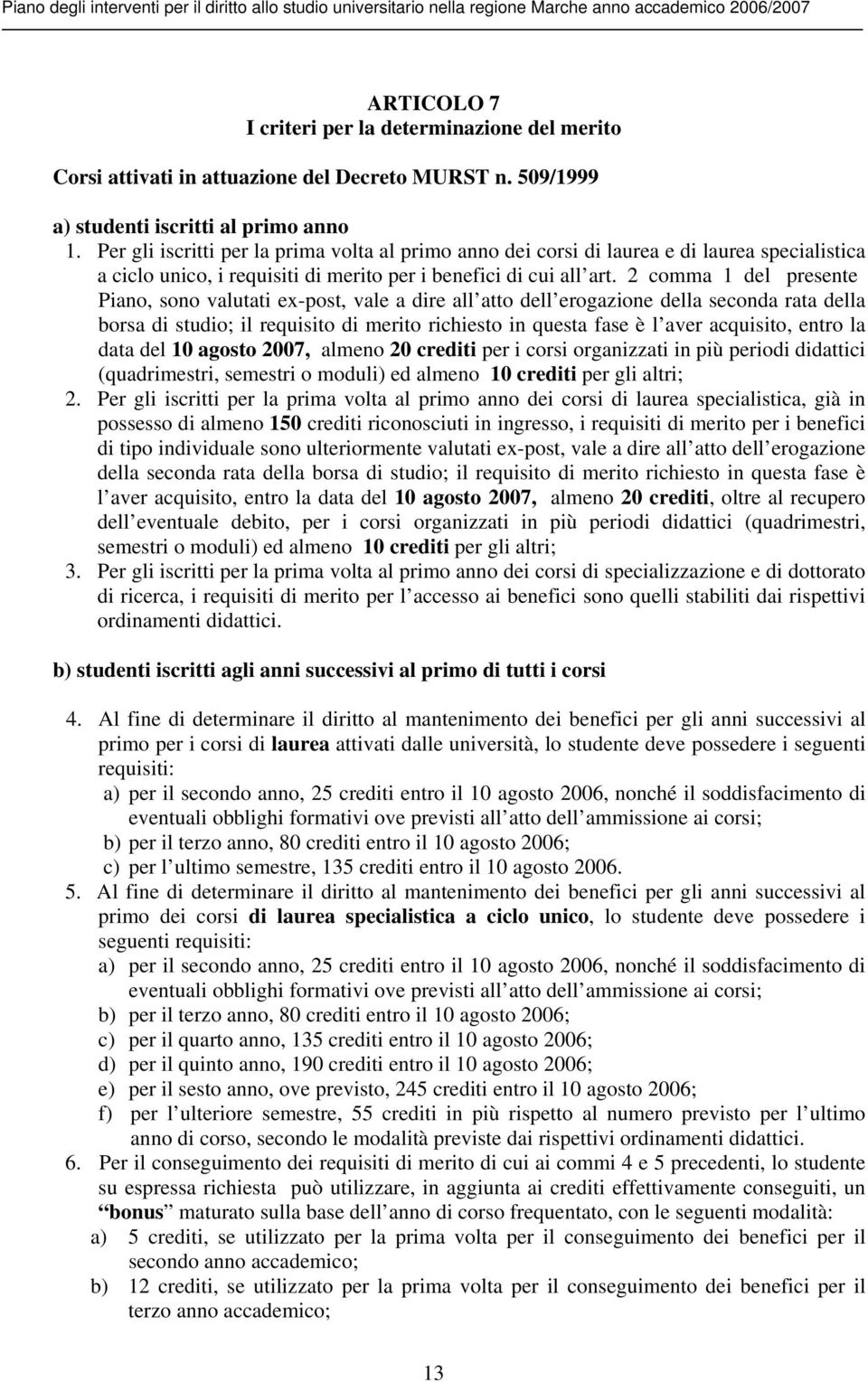 2 comma 1 del presente Piano, sono valutati ex-post, vale a dire all atto dell erogazione della seconda rata della borsa di studio; il requisito di merito richiesto in questa fase è l aver acquisito,