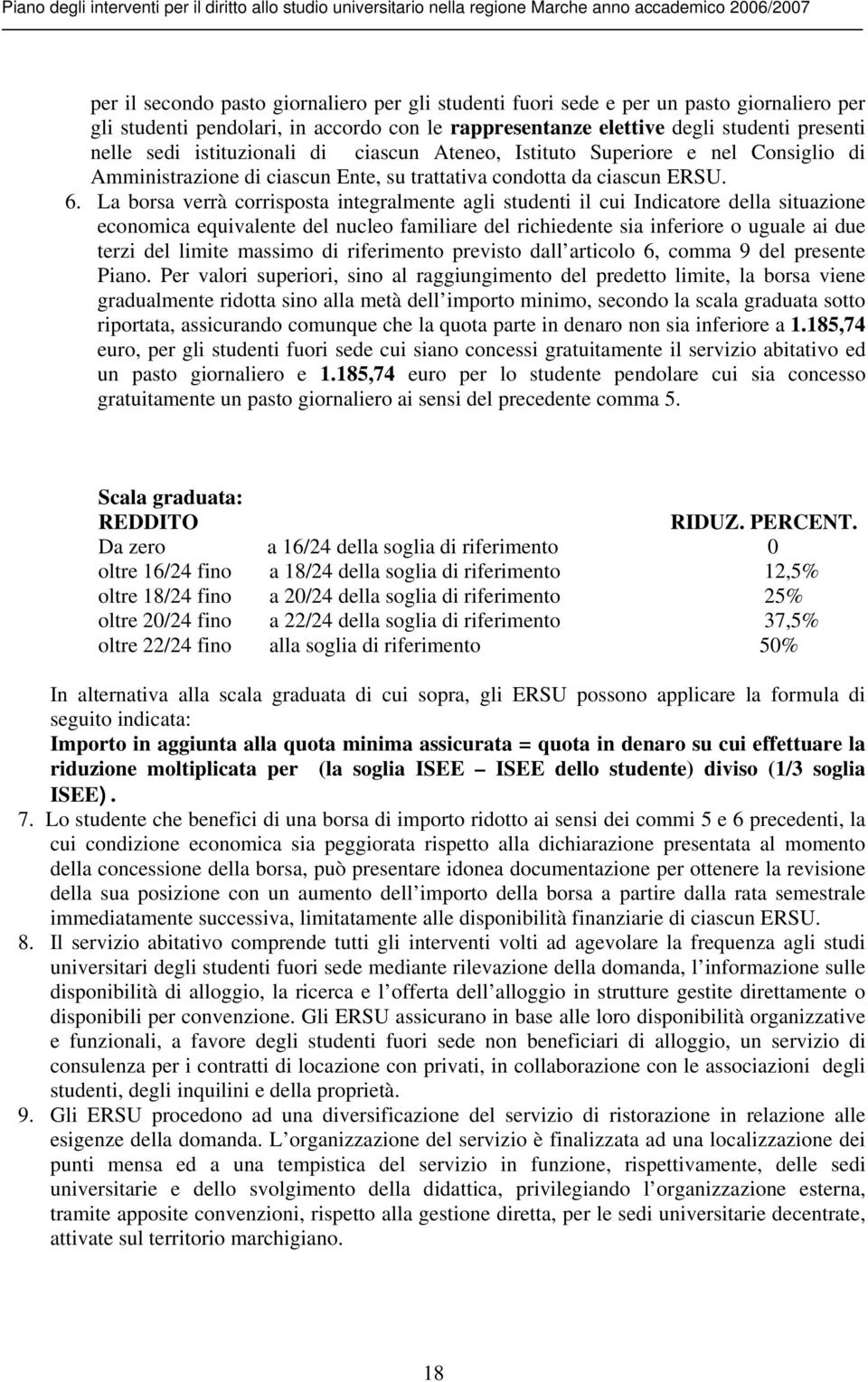 La borsa verrà corrisposta integralmente agli studenti il cui Indicatore della situazione economica equivalente del nucleo familiare del richiedente sia inferiore o uguale ai due terzi del limite