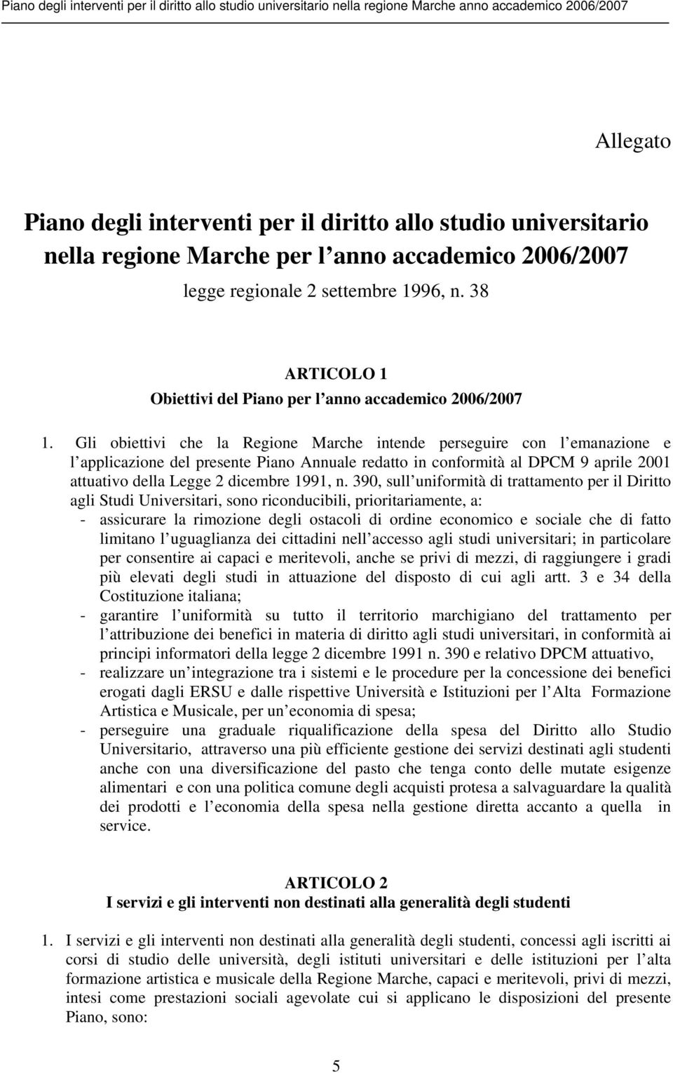 Gli obiettivi che la Regione Marche intende perseguire con l emanazione e l applicazione del presente Piano Annuale redatto in conformità al DPCM 9 aprile 2001 attuativo della Legge 2 dicembre 1991,