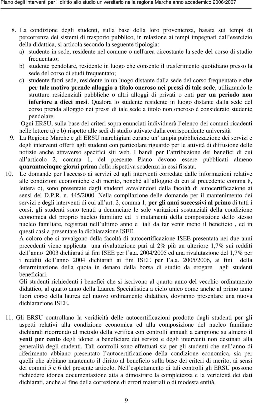 consente il trasferimento quotidiano presso la sede del corso di studi frequentato; c) studente fuori sede, residente in un luogo distante dalla sede del corso frequentato e che per tale motivo