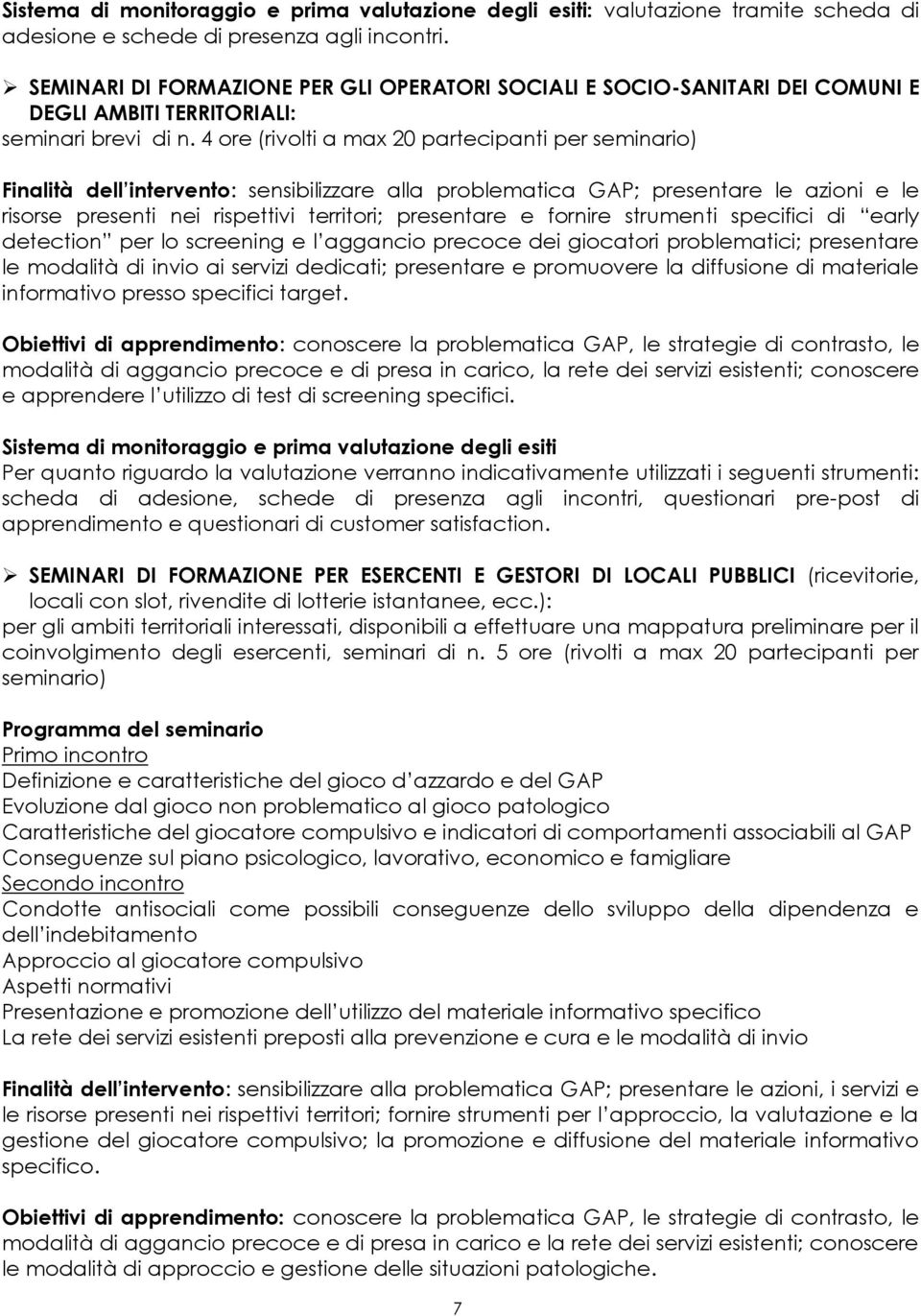 4 ore (rivolti a max 20 partecipanti per seminario) Finalità dell intervento: sensibilizzare alla problematica GAP; presentare le azioni e le risorse presenti nei rispettivi territori; presentare e