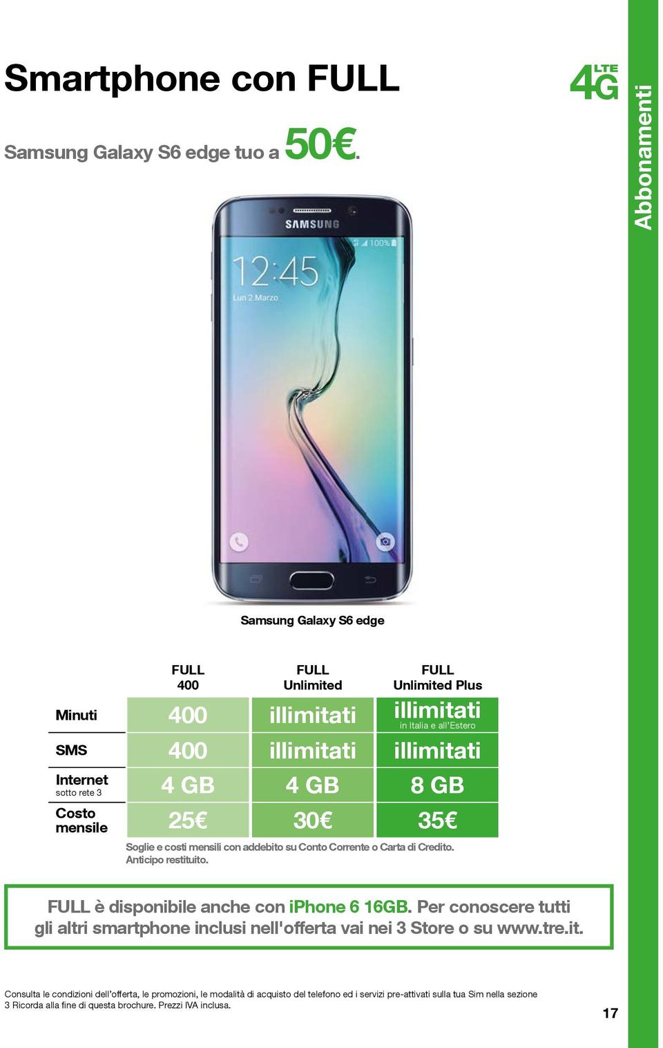 rete 3 4 GB 4 GB 8 GB Costo mensile 25 30 35 Soglie e costi mensili con addebito su Conto Corrente o Carta di Credito. Anticipo restituito.