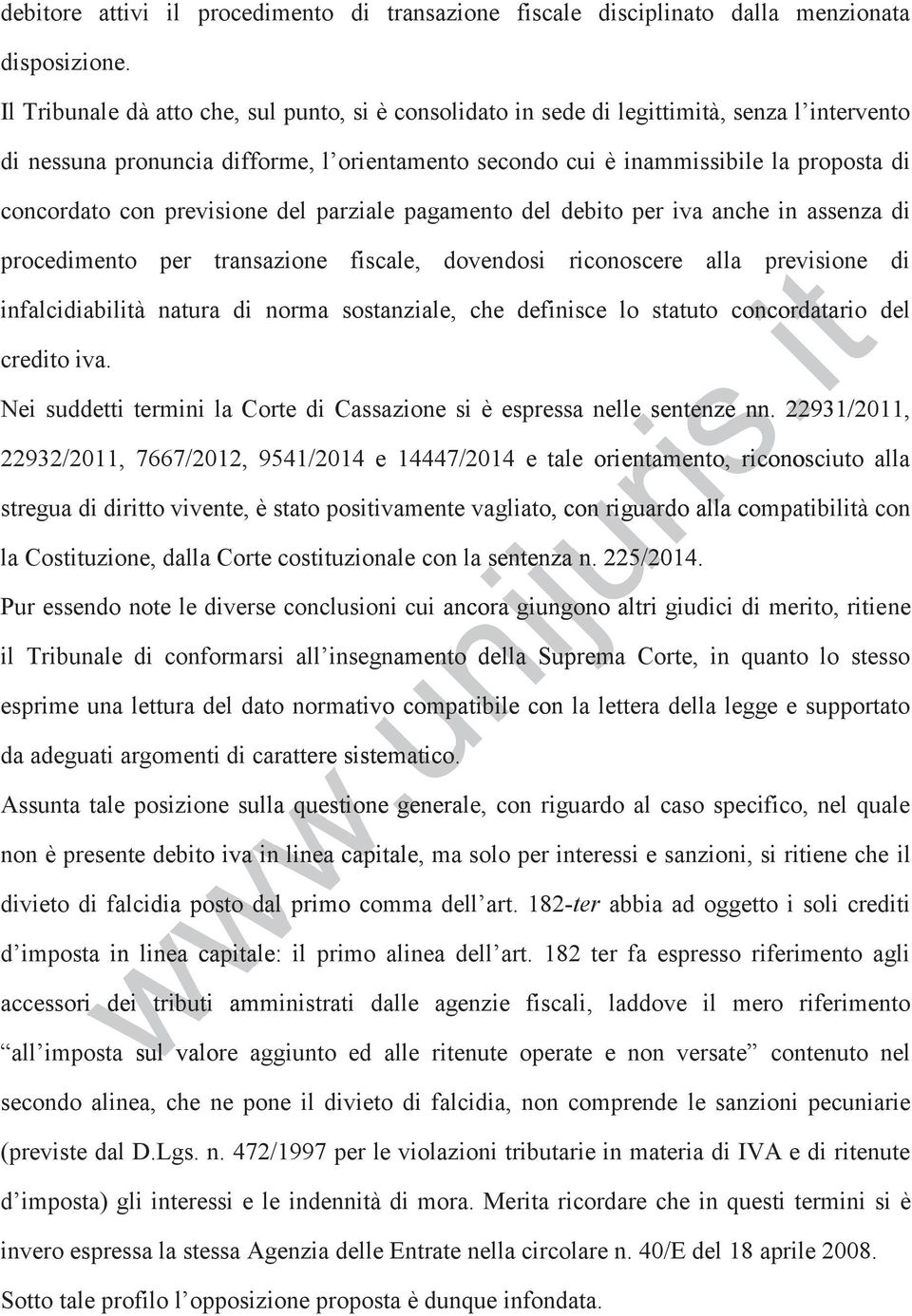 con previsione del parziale pagamento del debito per iva anche in assenza di procedimento per transazione fiscale, dovendosi riconoscere alla previsione di infalcidiabilità natura di norma