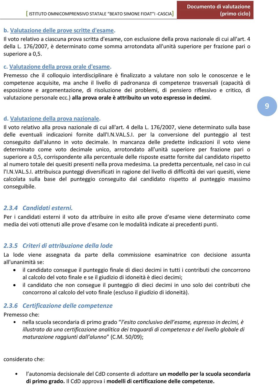 Premesso che il colloquio interdisciplinare è finalizzato a valutare non solo le conoscenze e le competenze acquisite, ma anche il livello di padronanza di competenze trasversali (capacità di