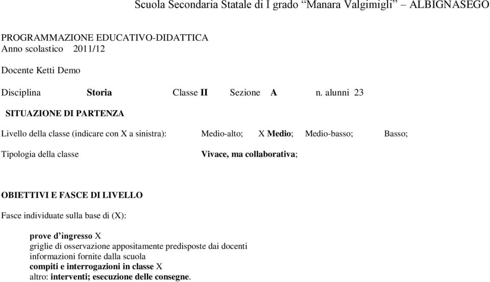 della classe Vivace, ma collaborativa; OBIETTIVI E FASCE DI LIVELLO Fasce individuate sulla base di (X): prove d ingresso X griglie di