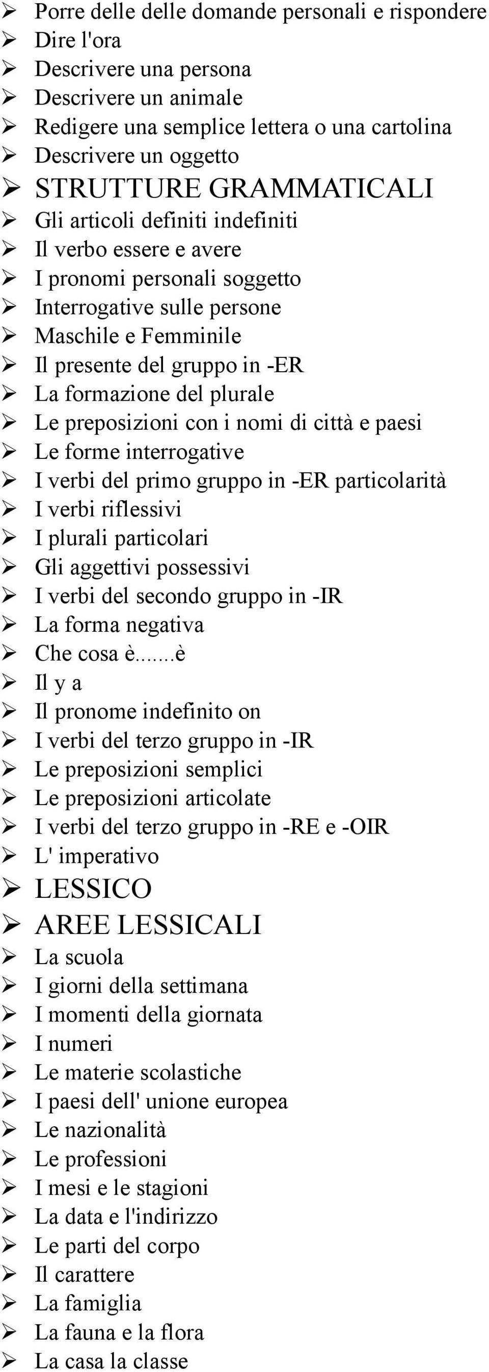 preposizioni con i nomi di città e paesi Le forme interrogative I verbi del primo gruppo in -ER particolarità I verbi riflessivi I plurali particolari Gli aggettivi possessivi I verbi del secondo