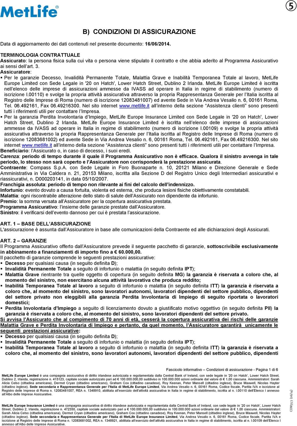 Assicuratore: Per le garanzie Decesso, Invalidità Permanente Totale, Malattia Grave e Inabilità Temporanea Totale al lavoro, MetLife Europe Limited con Sede Legale in '20 on Hatch', Lower Hatch