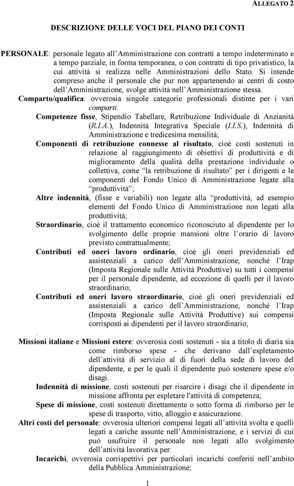 Si intende compreso anche il personale che pur non appartenendo ai centri di costo dell Amministrazione, svolge attività nell Amministrazione stessa.