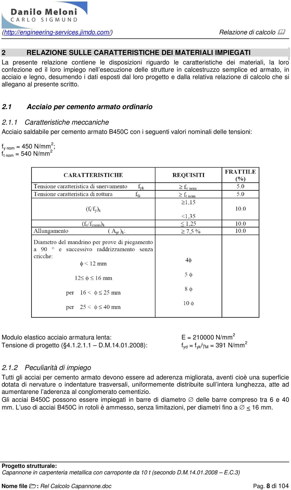 2.1 Acciaio per cemento armato ordinario 2.1.1 Caratteristiche meccaniche Acciaio saldabile per cemento armato B450C con i seguenti valori nominali delle tensioni: f y nom = 450 N/mm 2 ; f t nom =