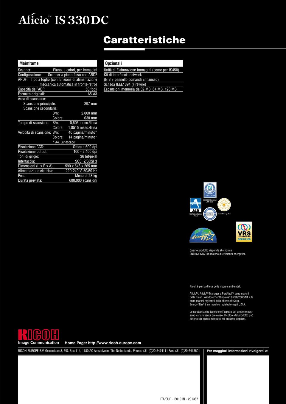 000 mm Colore: 630 mm Tempo di scansione: B/n: 0,605 msec./linea Colore: 1,8515 msec.