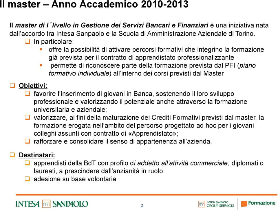 In particolare: offre la possibilità di attivare percorsi formativi che integrino la formazione già prevista per il contratto di apprendistato professionalizzante permette di riconoscere parte della