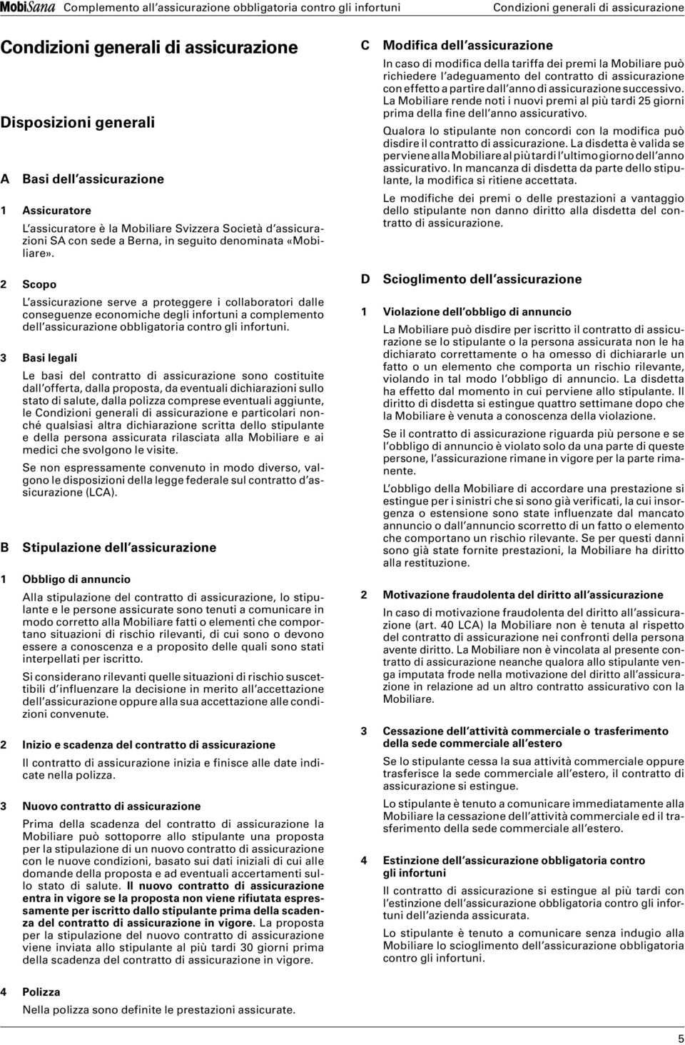 successivo. La Mobiliare rende noti i nuovi premi al più tardi 25 giorni prima della fine dell anno assicurativo.