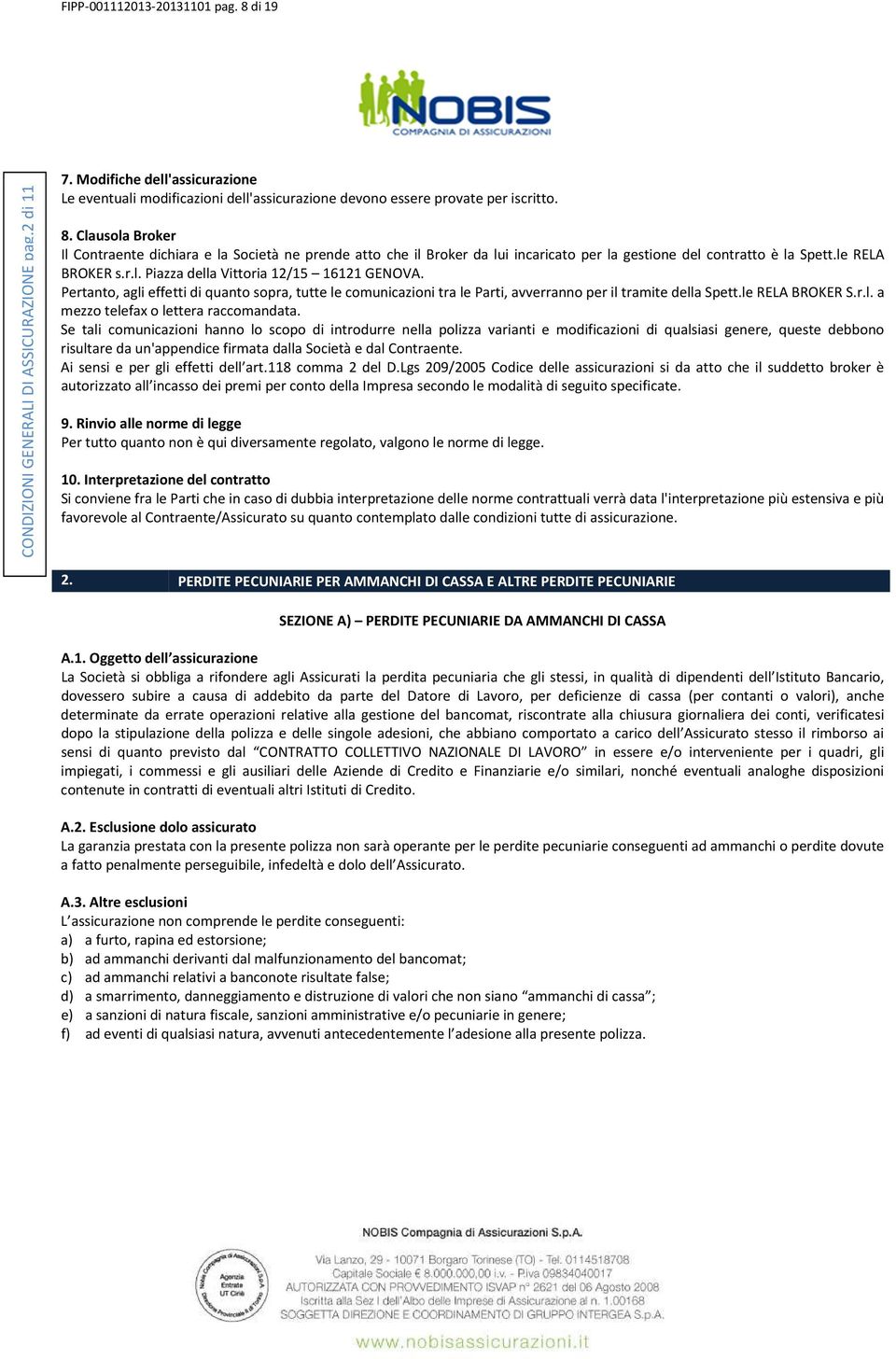 Pertanto, agli effetti di quanto sopra, tutte le comunicazioni tra le Parti, avverranno per il tramite della Spett.le RELA BROKER S.r.l. a mezzo telefax o lettera raccomandata.