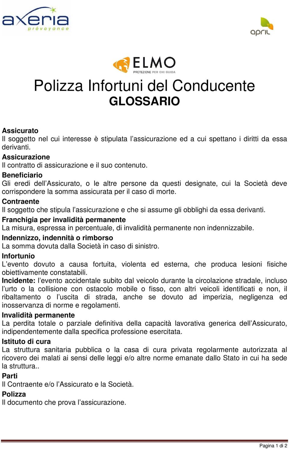 Beneficiario Gli eredi dell Assicurato, o le altre persone da questi designate, cui la Società deve corrispondere la somma assicurata per il caso di morte.